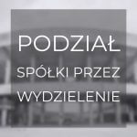 Podział spółki przez wydzielenie