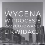 Wycena w przygotowanej likwidacji