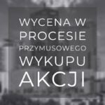 Wycena w procesie przymusowego wykupu akcji