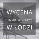 wycena przedsiębiorstwa w Łodzi