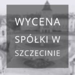 wycena spółki Szczecin