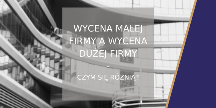 Wycena małej firmy a wycena dużej firmy