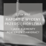 Czym jest raport z wyceny przedsiębiorstwa i jakie elementy powinien zawierać?