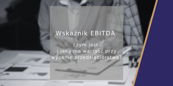 Wskaźnik EBITDA – czym jest i jaką ma wartość przy wycenie przedsiębiorstwa?