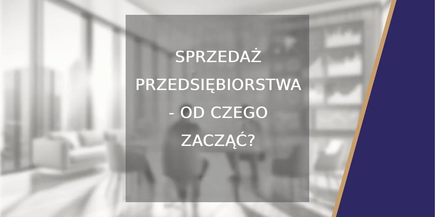 Sprzedaż przedsiębiorstwa - od czego zacząć?