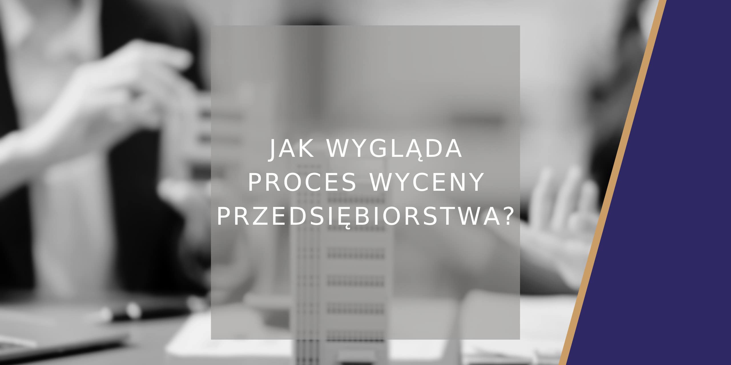 Jak wygląda proces wyceny przedsiębiorstwa - poradnik