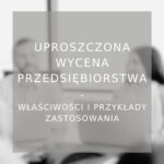 Uproszczona wycena przedsiębiorstwa właściwości i przykłady zastosowania - poradnik