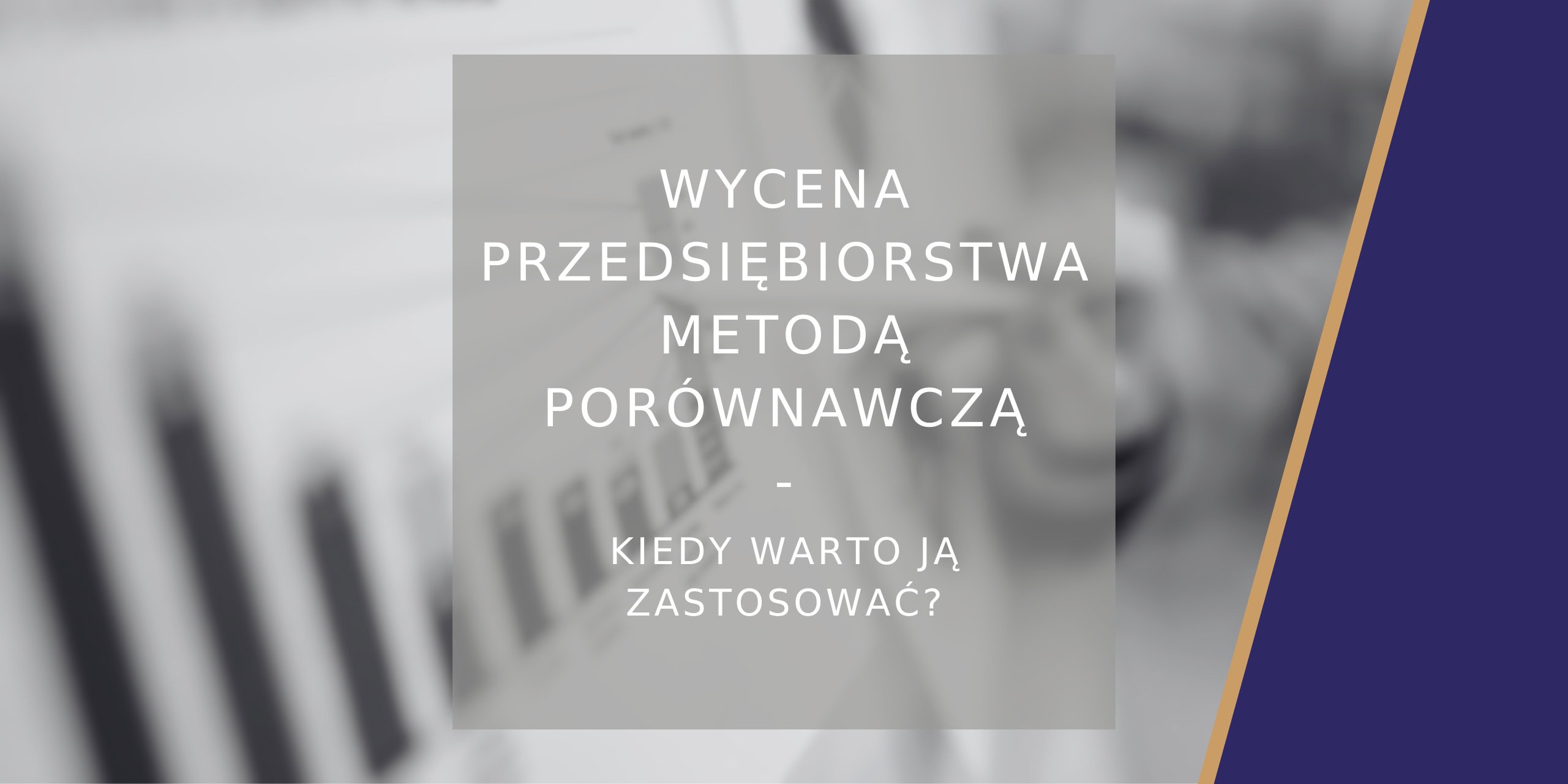 Wycena przedsiębiorstwa metodą porównawczą kiedy warto ją zastosować - poradnik