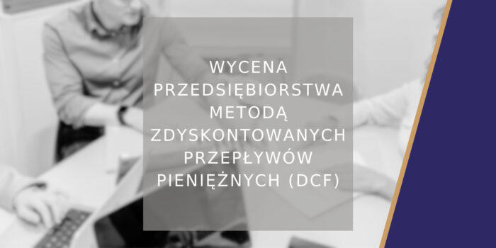 Wycena przedsiębiorstwa metodą zdyskontowanych przepływów pieniężnych (DCF) - poradnik