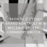 Dyskonto z tytułu braku kontroli w wycenie spółek komandytowych - poradnik