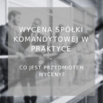 Wycena spółki komandytowej w praktyce - poradnik