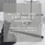 Wycena dla sądu a wycena dla inwestora - poradnik