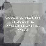 Goodwill osobisty vs goodwill przedsiębiorstwa w JDG - poradnik