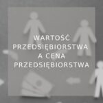 Wartość przedsiębiorstwa a cena przedsiębiorstwa - poradnik