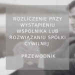 Rozliczenie przy wystąpieniu wspólnika lub rozwiązaniu spółki cywilnej - poradnik