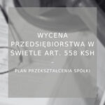 Wycena przedsiębiorstwa w świetle art. 558 KSH - poradnik