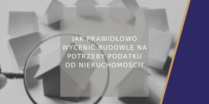 Jak prawidłowo wycenić budowlę na potrzeby podatku od nieruchomości - poradnik
