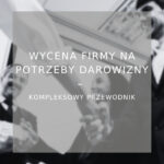 Wycena firmy na potrzeby darowizny - przewodnik