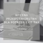 Wycena przedsiębiorstwa dla potrzeb Exit Tax - poradnik