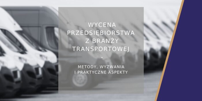 Wycena przedsiębiorstwa z branży transportowej - poradnik