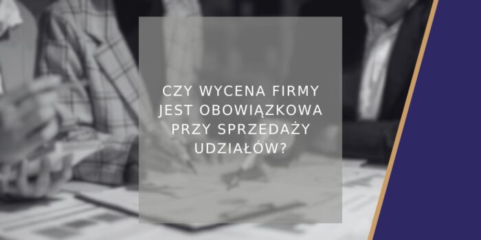 czy-wycena-firmy-jest-obowiazkowa-przy-sprzedazy-udzialow-poradnik
