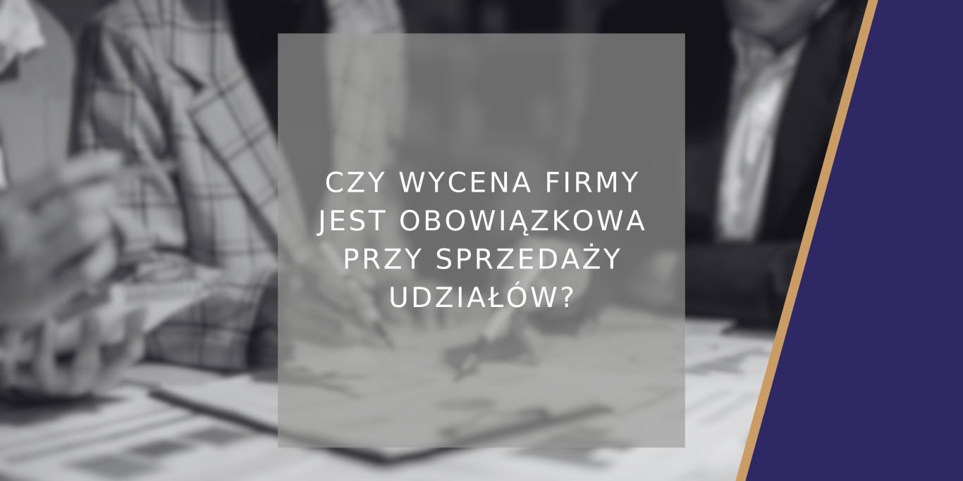 czy-wycena-firmy-jest-obowiazkowa-przy-sprzedazy-udzialow-poradnik