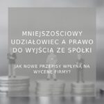 Mniejszościowy udziałowiec a prawo do wyjścia ze spółki - poradnik