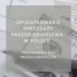 Opodatkowanie sprzedaży przedsiębiorstwa w Polsce - przewodnik dla przedsiębiorców