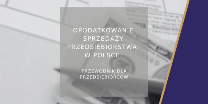 Opodatkowanie sprzedaży przedsiębiorstwa w Polsce - przewodnik dla przedsiębiorców