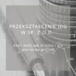 Przekształcenie JDG w sp. z o.o. trzy możliwe ścieżki i ich wpływ na wycenę oraz ryzyka podatkowe - poradnik