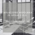 WYŁĄCZENIE WSPÓLNIKA ZE SPÓŁKI Z O.O. - poradnik
